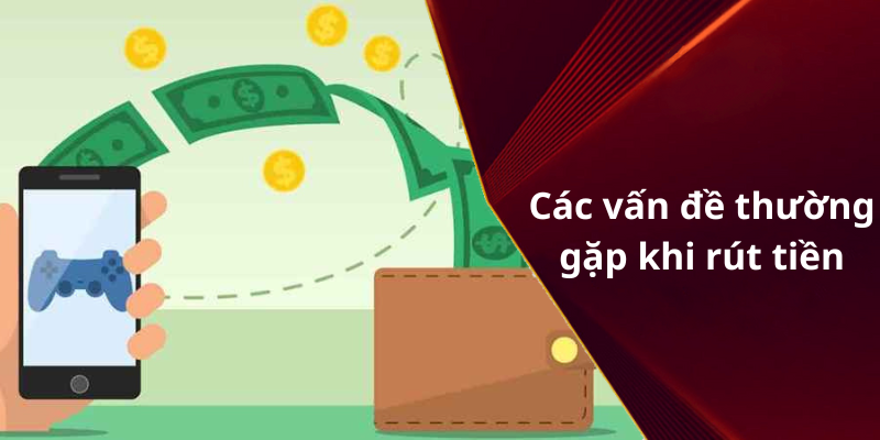 Các vấn đề thường gặp khi rút tiền