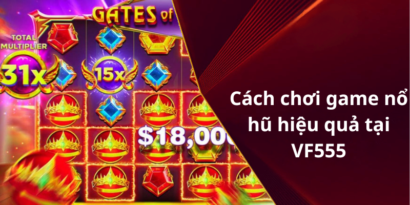 Cách chơi game nổ hũ uy tín hiệu quả tại VF555