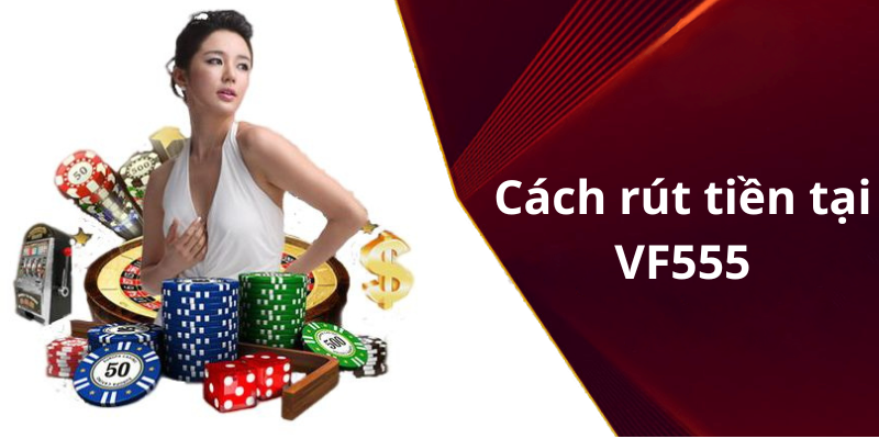 Cách rút tiền tại VF555