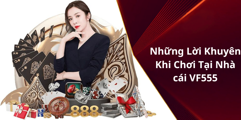 Những Lời Khuyên Khi Chơi Tại Nhà cái VF555