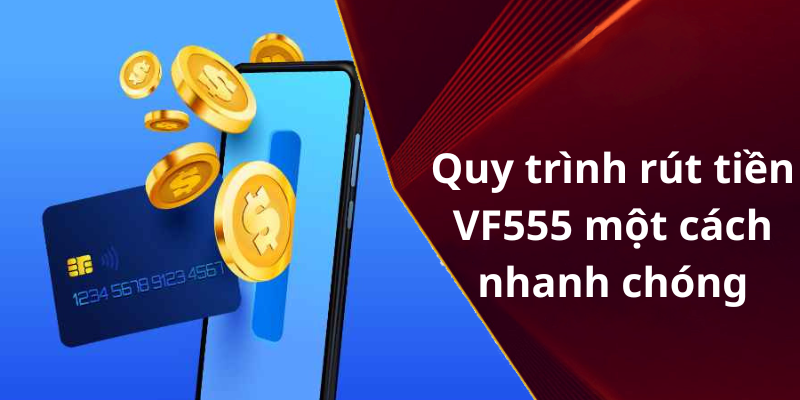 Quy trình rút tiền VF555 một cách nhanh chóng