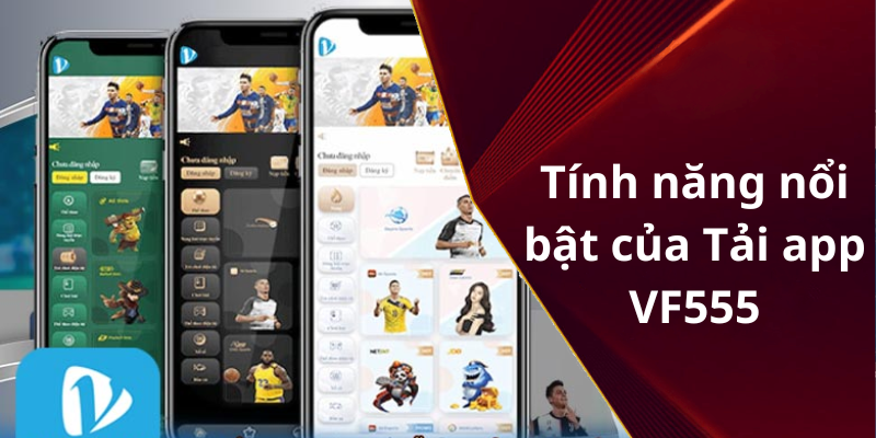 Tính năng nổi bật của Tải app VF555