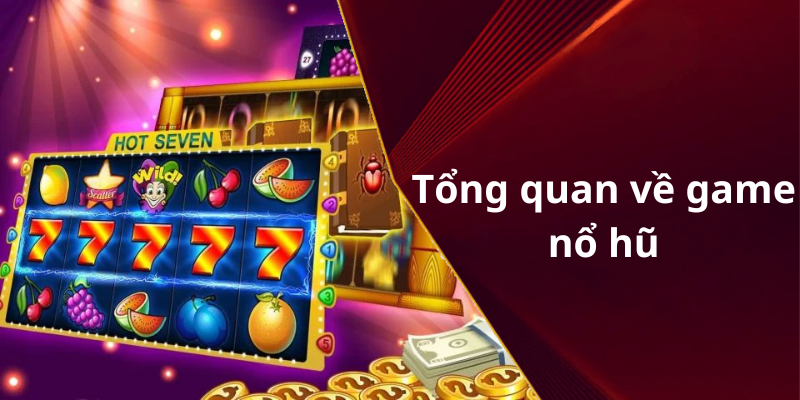 Tổng quan về game nổ hũ